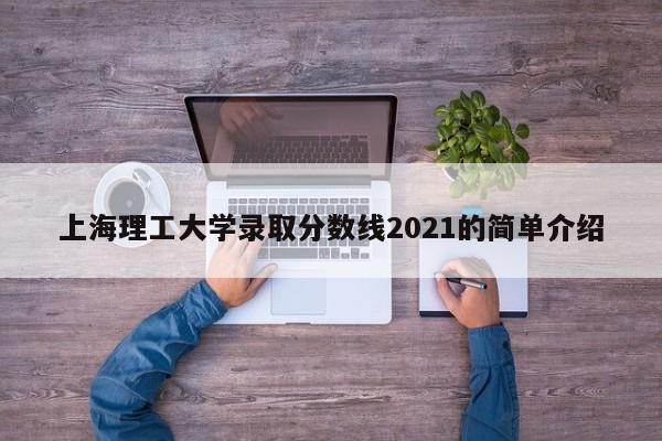 上海理工大学录取分数线2021的简单介绍