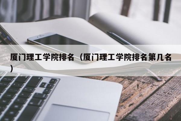 厦门理工学院排名（厦门理工学院排名第几名）