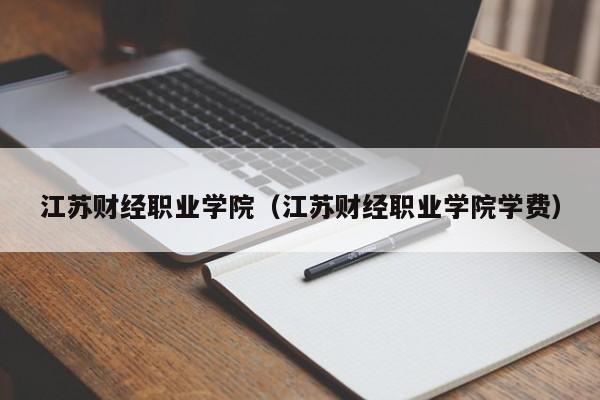 江苏财经职业学院（江苏财经职业学院学费）