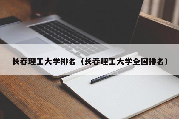 长春理工大学排名（长春理工大学全国排名）