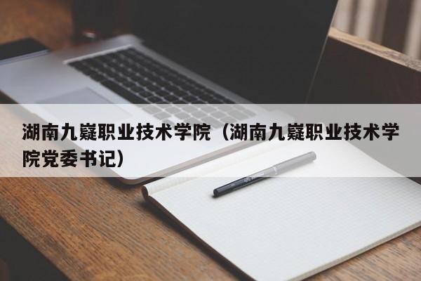 湖南九嶷职业技术学院（湖南九嶷职业技术学院党委书记）