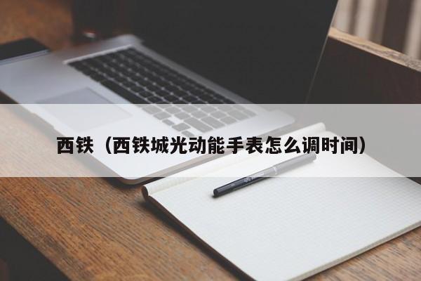 西铁（西铁城光动能手表怎么调时间）